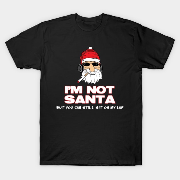 I'm Not Santa But You Can Still Sit On My Lap T-Shirt by JoyFabrika